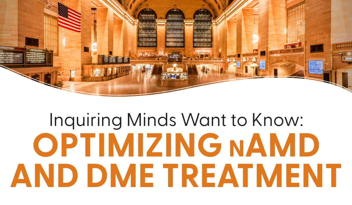 2_H024_OSNNY Inquiring Minds Want to Know: Optimizing nAMD and DME Treatment