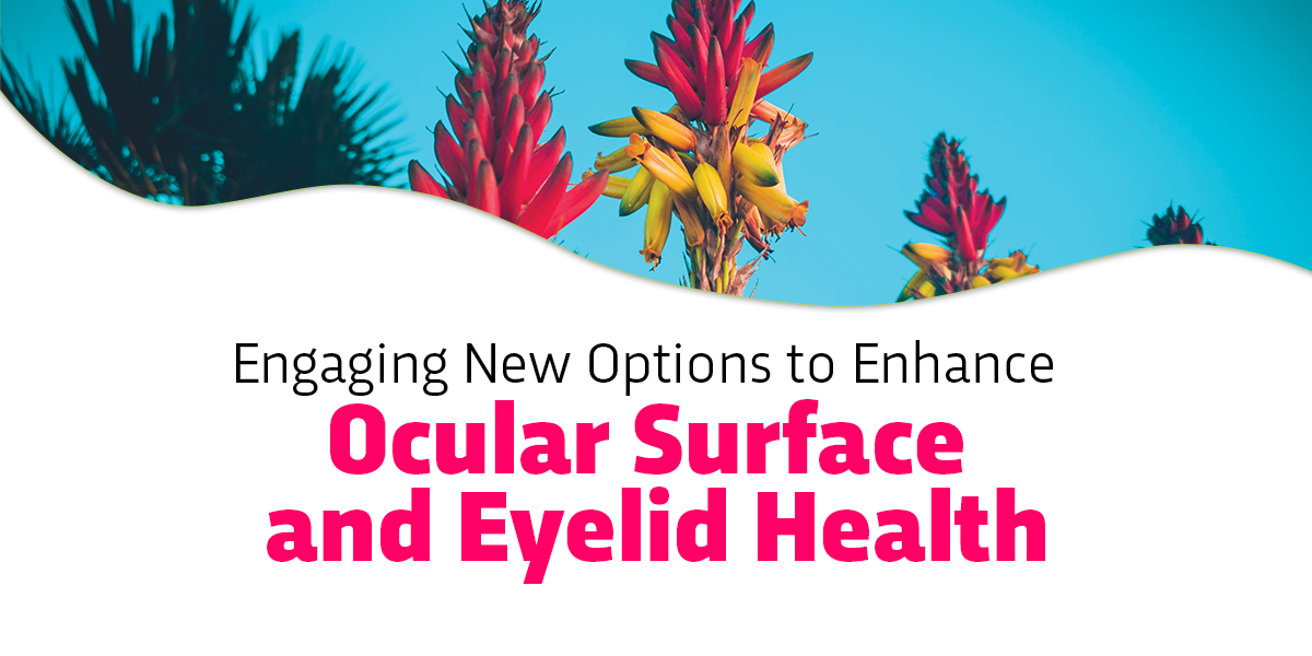 H257_8-24_v2 Engaging New Options to Enhance Ocular Surface and Eyelid Health