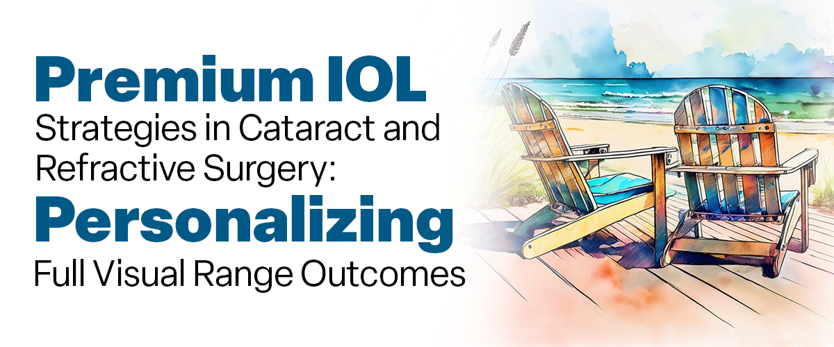 Premium IOL Strategies in Cataract and Refractive Surgery: Personalizing Full Visual Range Outcomes